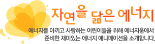 자연을 닮은 에너지 - 에너지를 아끼고 사랑하는 어린이들을 위해 에너지움에서 준비한 재미있는 에너지 애니메이션을 소개합니다.