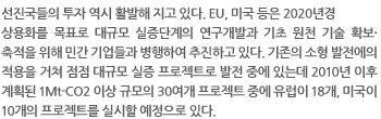 선진국들의 투자 역시 활발해 지고 있다. EU, 미국 등은 2020년경 상용화를 목표로 대규모 실증단계의 연구개발과 기초 원천 기술 확보·축적을 위해 민간 기업들과 병행하여 추진하고 있다. 기존의 소형 발전에의 적용을 거쳐 점점 대규모 실증 프로젝트로 발전 중에 있는데 2010년 이후 계획된 1Mt-CO2 이상 규모의 30여개 프로젝트 중에 유럽이 18개, 미국이 10개의 프로젝트를 실시할 예정으로 있다.